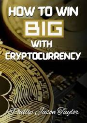 How to Win Big With Cryptocurrency (The How to Library)