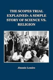 THE SCOPES TRIAL EXPLAINED: A SIMPLE STORY OF SCIENCE VS. RELIGION (HISTORY SET A Book 3)