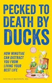 Pecked to Death by Ducks: How Minutiae Can Distract You from Living Your Best Life (The Pecking Order Series Book 1)