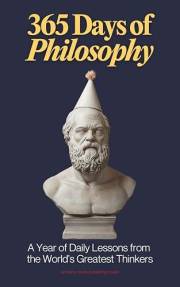 365 Days of Philosophy: A Year of Daily Lessons from the World’s Greatest Thinkers, from Socrates to Sartre — 130+ Philosophe
