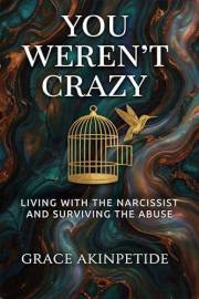 You Weren’t Crazy: Living with the Narcissist and Surviving the Abuse