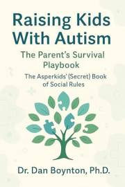 Raising Kids With Autism: The Parent’s Survival Playbook: The Asperkids’ (Secret) Book of Social Rules