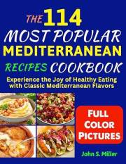 The 114 Most Popular Mediterranean Recipes Cookbook: Experience the Joy of Healthy Eating with Classic Mediterranean Flavors