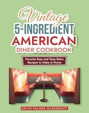 Vintage 5-Ingredient American Diner Cookbook: Favorite Easy and Tasty Retro Recipes to Make at Home (Vintage and Retro Cookbo