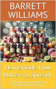 Homemade Fruit Butters & Spreads: Easy Recipes and Techniques for Preserving Flavorful Fruits (Preserve and Enjoy: Mastering