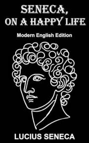 Seneca, on a Happy Life: Modern English Edition