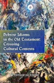 Hebrew Idioms in the Old Testament: Crossing Cultural Contexts (de Einde on Eternity Book 2)