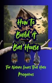 How To Build A Bat House: For Nature Lovers That Hate Mosquitoes
