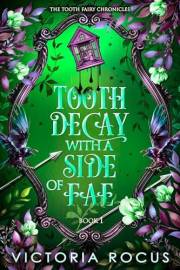 Tooth Decay With A Side Of Fae: A Paranormal Fantasy Romance (The Tooth Fairy Chronicles Book 1)