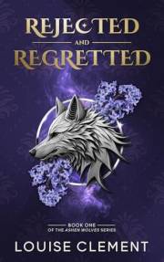 Rejected and Regretted: A Wolf Shifter Rejected Mate Romance (Ashen Wolves Book 1)