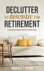 DECLUTTER TO DOWNSIZE FOR RETIREMENT: A Journey to Downsize the Family Home (Simply Sorted Life Series Book 1)