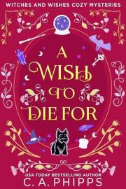 A Wish To Die For: A Small Town Paranormal Cozy Mystery (Witches And Wishes Cozy Mysteries)