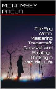 The Spy Within: Mastering Tradecraft, Survival, and Strategic Thinking in Everyday Life