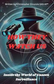 How They Watch Us: Inside the World of Unseen Surveillance (Foundations of Vigilance: Learning Advanced Security Practices)