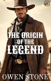 The Origin of the Legend: Short Stories from the Old West with Owen Stone (Western Novels of Old West)