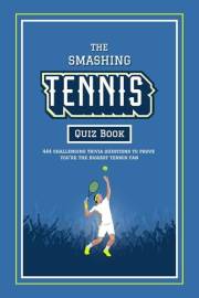 The Smashing Tennis Quiz Book: 444 Challenging Trivia Questions, Ranging From Legendary Players Of The Past To The Stars Of T