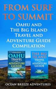 From Surf to Summit: Oahu and The Big Island Travel and Adventure Guide Compilation (Travel and Adventure Guides)