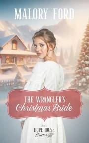 The Wrangler's Christmas Bride: A Christian Christmas Romance (Hope House Brides Book 7)