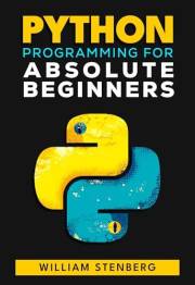 Python Programming for Absolute Beginners: Learn Python Fast with Real-World Examples and Practical Exercises - Your Essentia
