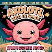 Bilingual English Spanish Story Book for Kids: Axolotl Lolo in Space / Ajolote Lolo en el Espacio: Bedtime Story for Children