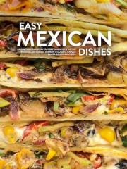 Easy Mexican Dishes: Savor the Delicious Tastes from South of the Border; Authentic Spanish Cooking Awaits Eager Beginner Che