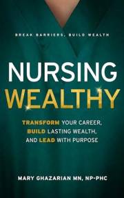 Nursing Wealthy: Transform Your Career, Build Lasting Wealth, and Lead with Purpose (Nursing Wisely)