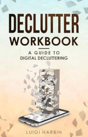 Declutter Workbook: A Guide to Digital Decluttering Declutter Workbook: A Guide to Digital Decluttering