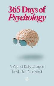 365 Days of Psychology: 365 Days of Psychology: A Year of Daily Lessons to Master Your Mind—From Freud to Skinner, CBT to Cre
