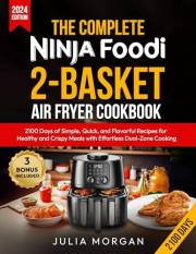 The Complete Ninja Foodi 2-Basket Air Fryer Cookbook: 2100 Days of Simple, Quick, and Flavorful Recipes for Healthy and Crisp