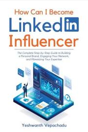 How Can I Become a LinkedIn Influencer?: The Complete Step-by-Step Guide to Building a Personal Brand, Engaging Your Network,