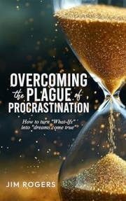 Overcoming the Plague of Procrastination: How to Turn “What-Ifs” Into “Dreams Come True”