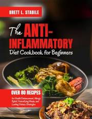 The Anti-Inflammatory Diet COOKBOOK For Beginners : Over 80 Recipes for Health Enhancement, Allergy Relief, Detoxifying Meals