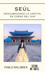 Seúl: Descubriendo la capital de Corea del Sur (Confesiones de un Viajero) (Spanish Edition)
