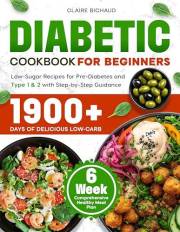 Diabetic Cookbook for Beginners: 1900+ Days of Delicious Low-Carb, Low-Sugar Recipes for Pre-Diabetes and Type 1 & 2 with Ste