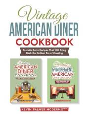 Vintage American Diner Cookbook: Favorite Retro Recipes That Will Bring Back the Golden Era of Cooking (Vintage and retro rec