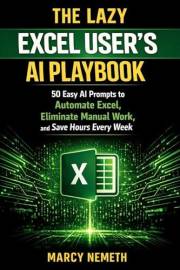 THE LAZY EXCEL USER'S AI PLAYBOOK: 50 Easy AI Prompts to Automate Excel, Eliminate Manual Work, and Save Hours Every Week (TH