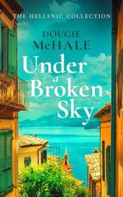 Under a Broken Sky: An Untold Love Story from the Darkest Days of WWII (The Hellenic Collection)