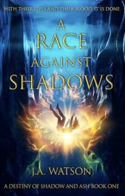 A Race Against Shadows: Book One of the A Destiny of Shadow and Ash Duology