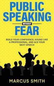 Public Speaking Without Fear: Build Your Confidence, Sound Like A Professional, And Ace Your Next Speech (Communication Maste