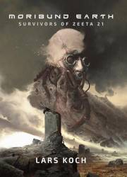Survivors of Zeeta 21 (Moribund Earth Book 1) Survivors of Zeeta 21 (Moribund Earth Book 1)