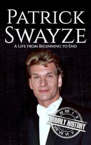 Patrick Swayze: A Life from Beginning to End (Biographies of Actors)