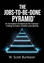 The Jobs-to-be-Done Pyramid™: An Innovation Architecture for Humans - Linking Function, Emotion, and Identity