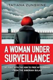 A WOMAN UNDER SURVEILLANCE: My Fight With The KGB To Free My Husband From The Siberian Gulag