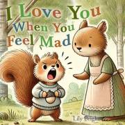 I Love You When You Feel Mad: Children's Book About Helping Kids Understand Anger and Feel Loved