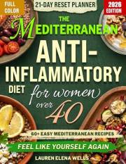 The Mediterranean Anti-Inflammatory Diet for Women Over 40: A 6-Pillar Plan with 60+ Easy Recipes to Calm Inflammation, Resto