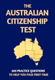 The Australian Citizenship Test: 200 Practice Questions to Help You Pass First Time (Australia Citizenship Test Practice Ques