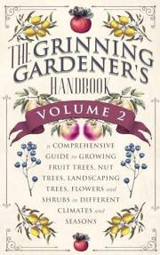 The Grinning Gardener's Handbook Volume 2: A Comprehensive Guide to Growing Fruit Trees, Nut Trees, Landscaping Trees, Flower