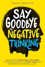 Say Goodbye To Negative Thinking: Break Free From Overthinking & Self-Doubts That Drag You Down with The Secret Wisdom From T