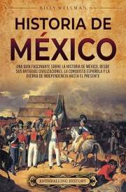 Historia de México: Una guía fascinante sobre la historia de México, desde sus antiguas civilizaciones, la conquista española