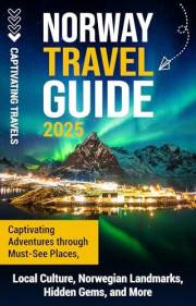 Norway Travel Guide: Captivating Adventures through Must-See Places, Local Culture, Norwegian Landmarks, Hidden Gems, and Mor